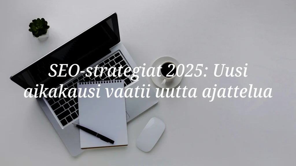 SEO-strategiat 2025: Näin rakennat näkyvyyttä tekoälyn aikana - Blogi