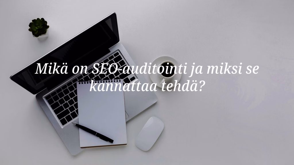Mikä on SEO-auditointi ja miksi se kannattaa tehdä? - Blogi